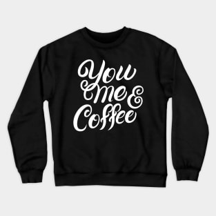 You Me and Coffee Crewneck Sweatshirt